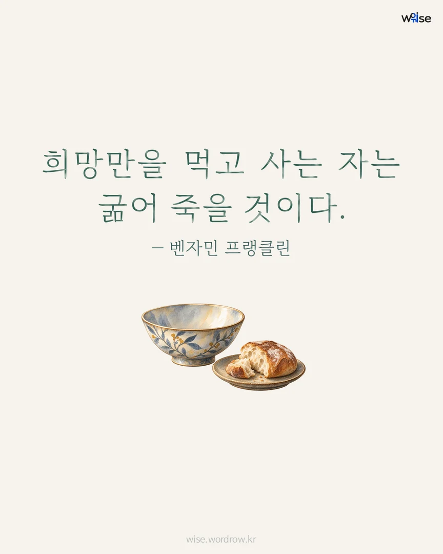 희망만을 먹고 사는 자는 굶어 죽을 것이다. — 벤자민 프랭클린 포토카드