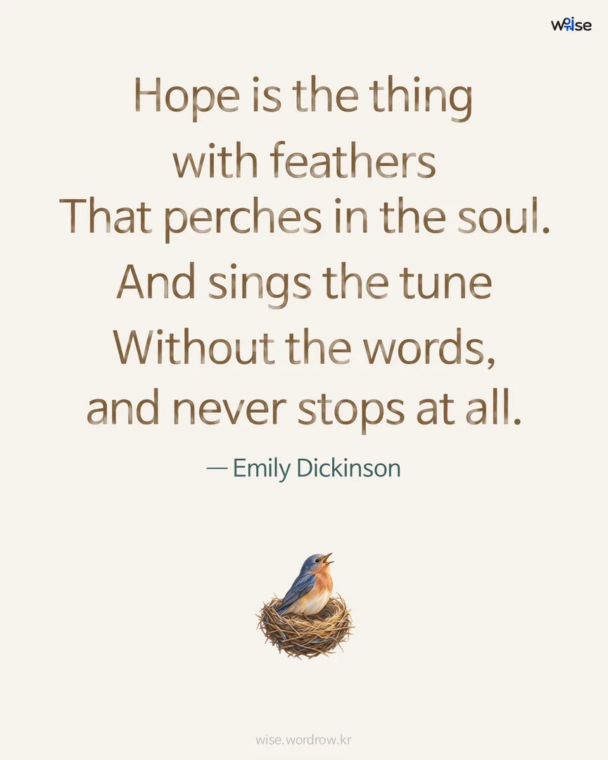 Hope is the thing with feathers That perches in the soul. And sings the tune Without the words, and never stops at all. — Emily Dickinson 포토카드