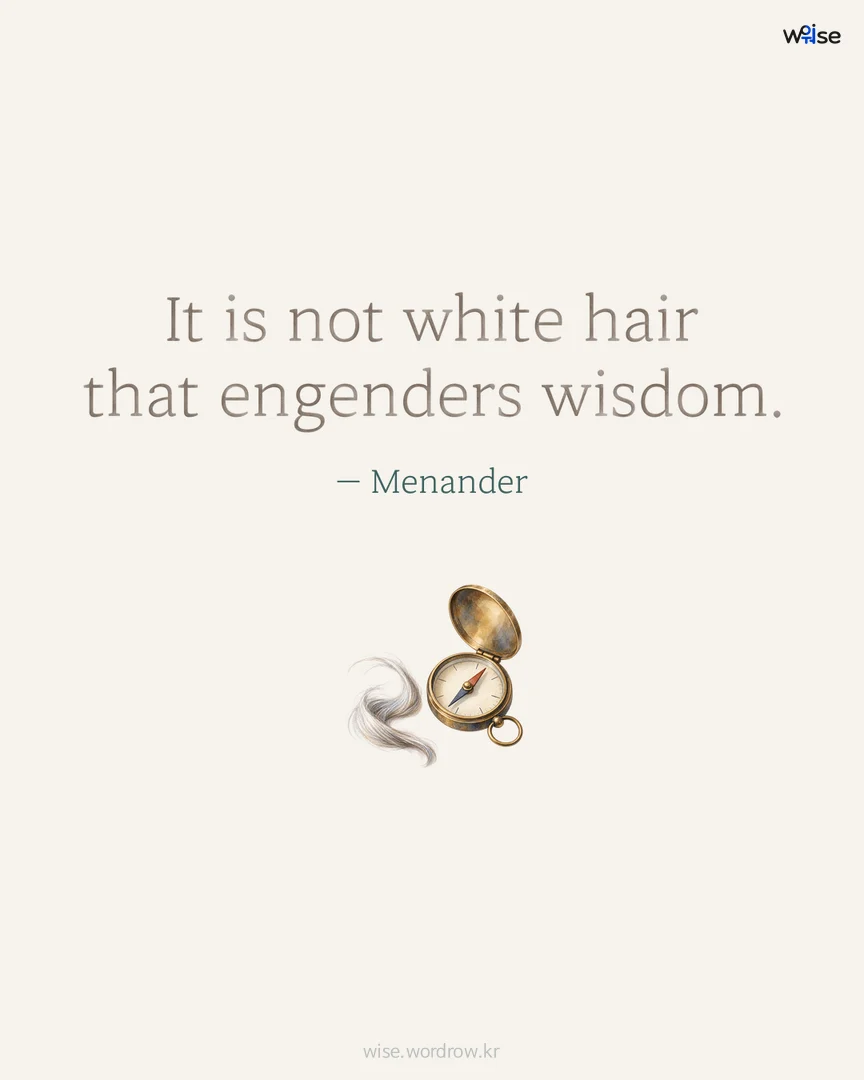 It is not white hair that engenders wisdom. — Menander 포토카드