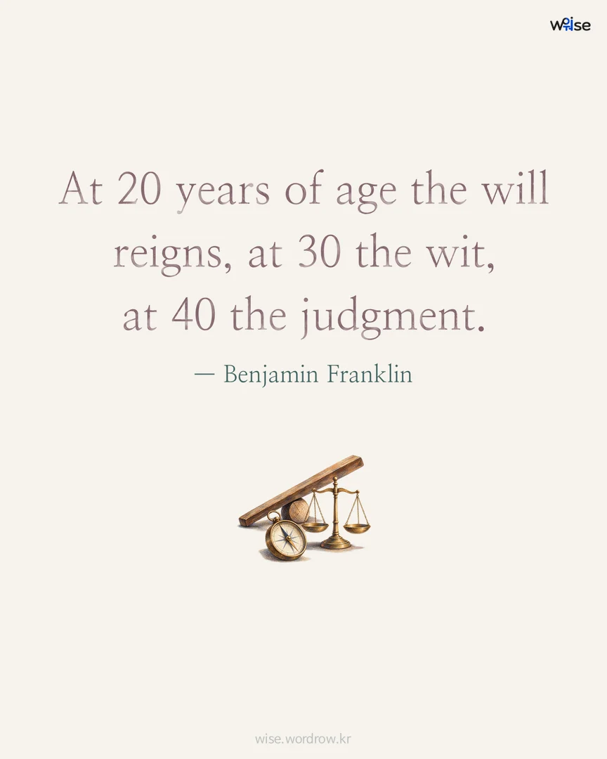 At 20 years of age the will reigns, at 30 the wit, at 40 the judgment. — Benjamin Franklin 포토카드