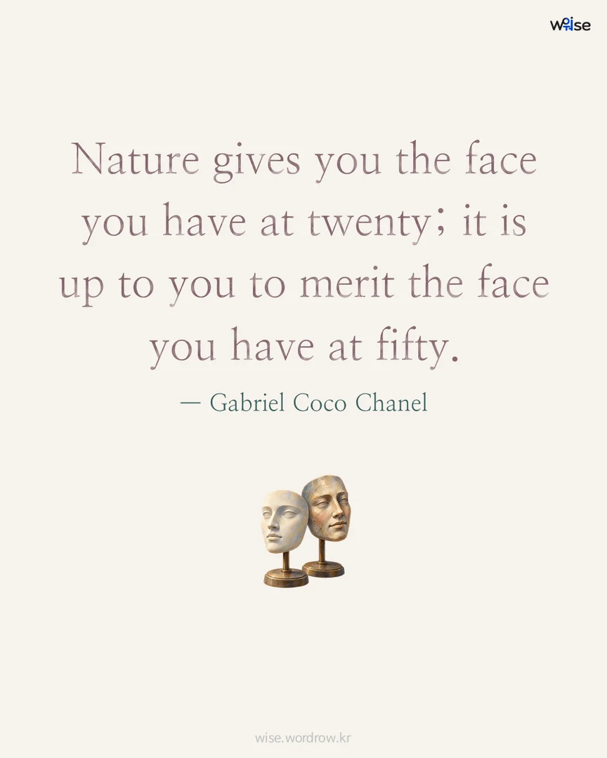 Nature gives you the face you have at twenty; it is up to you to merit the face you have at fifty. — Gabriel Coco Chanel 포토카드