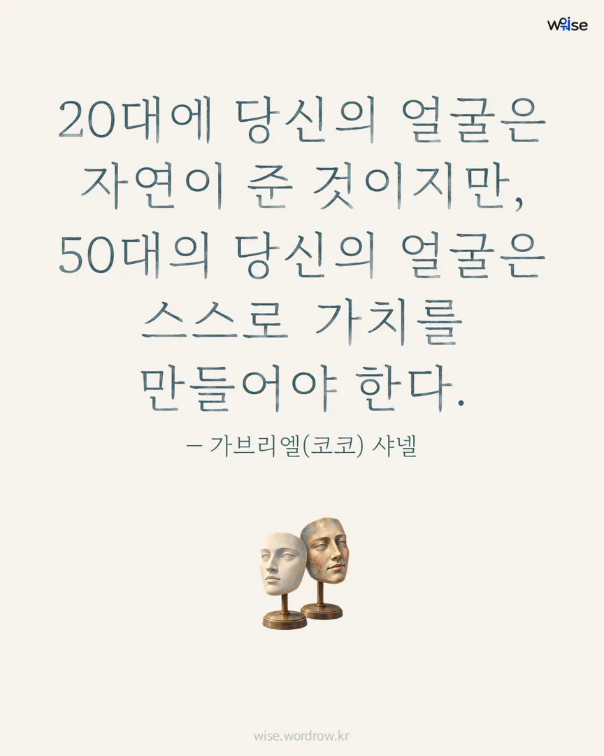 20대에 당신의 얼굴은 자연이 준 것이지만, 50대의 당신의 얼굴은 스스로 가치를 만들어야 한다. — 가브리엘(코코) 샤넬 포토카드