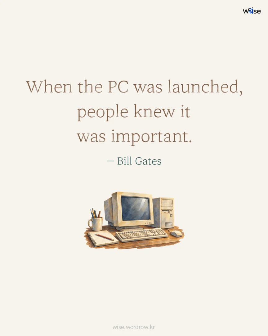 When the PC was launched, people knew it was important. — Bill Gates 포토카드
