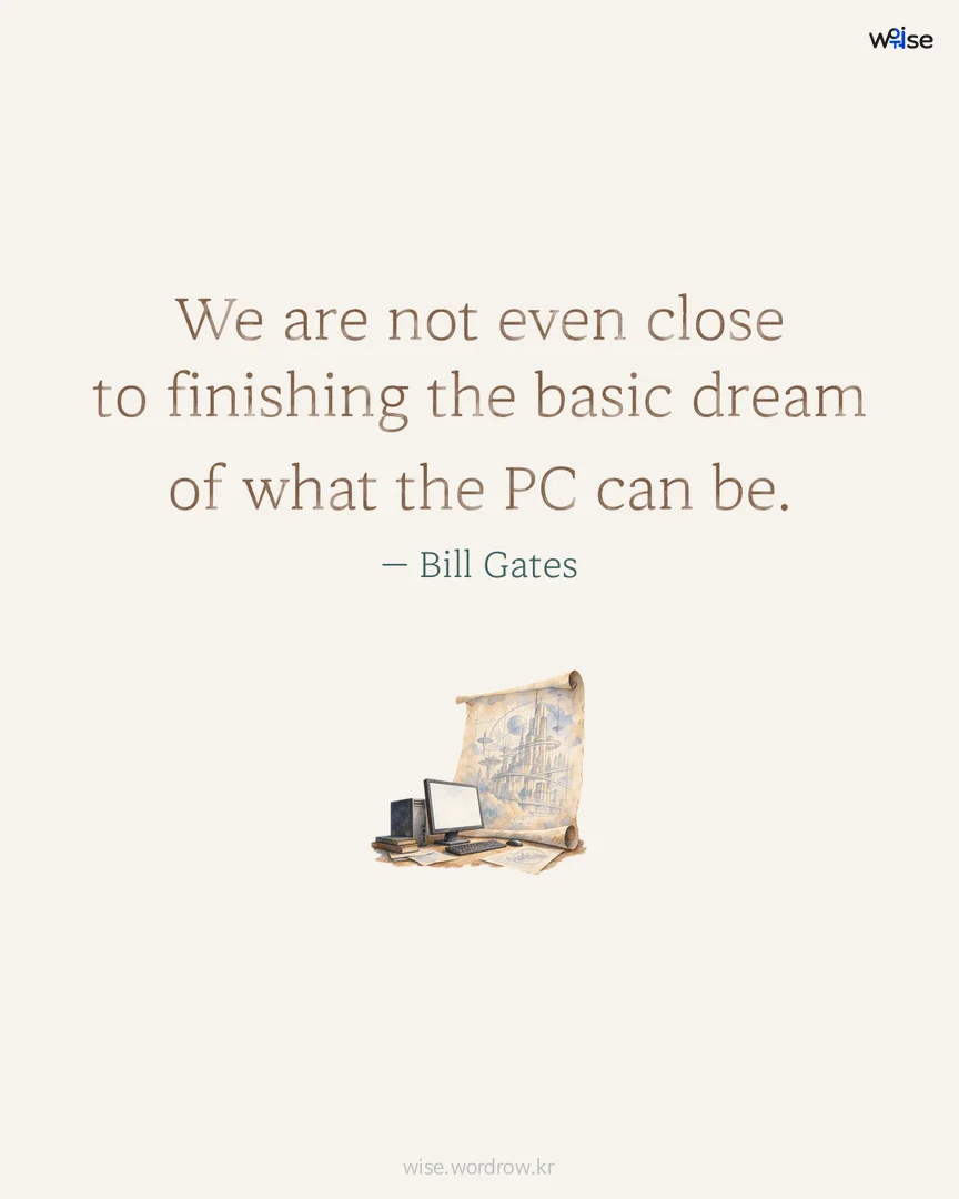 We are not even close to finishing the basic dream of what the PC can be. — Bill Gates 포토카드