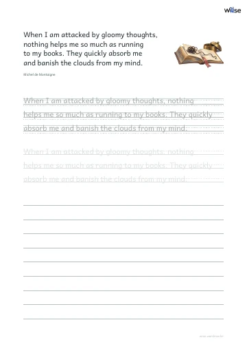 영어 따라쓰기 PDF 첫 페이지: When I am attacked by gloomy thoughts, nothing helps me so much as running to my books. They quickly absorb me and banish the clouds from my mind.