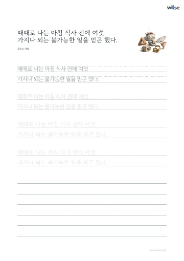 한글 따라쓰기 PDF 첫 페이지: 때때로 나는 아침 식사 전에 여섯 가지나 되는 불가능한 일을 믿곤 했다.