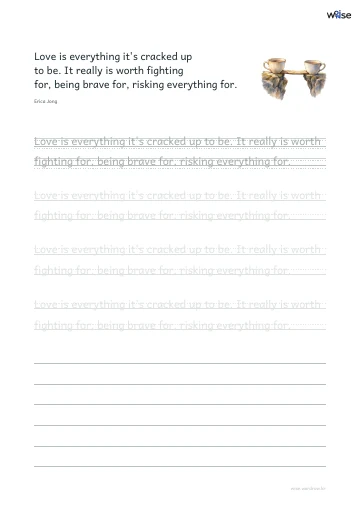 영어 따라쓰기 PDF 첫 페이지: Love is everything it's cracked up to be. It really is worth fighting for, being brave for, risking everything for.