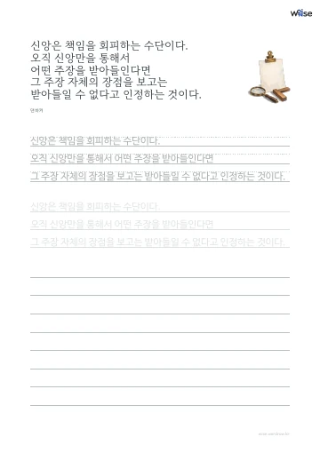 한글 따라쓰기 PDF 첫 페이지: 신앙은 책임을 회피하는 수단이다. 오직 신앙만을 통해서 어떤 주장을 받아들인다면 그 주장 자체의 장점을 보고는 받아들일 수 없다고 인정하는 것이다.