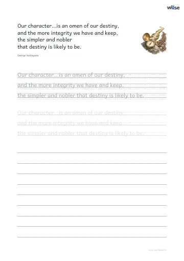 영어 따라쓰기 PDF 첫 페이지: Our character...is an omen of our destiny, and the more integrity we have and keep, the simpler and nobler that destiny is likely to be.