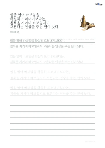 한글 따라쓰기 PDF 첫 페이지: 입을 열어 바보임을 확실히 드러내기보다는, 침묵을 지키며 바보일지도 모른다는 인상을 주는 편이 낫다.