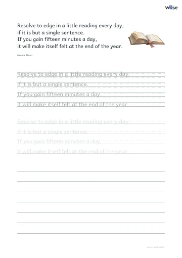 영어 따라쓰기 PDF 첫 페이지: Resolve to edge in a little reading every day, if it is but a single sentence. If you gain fifteen minutes a day, it will make itself felt at the end of the year.